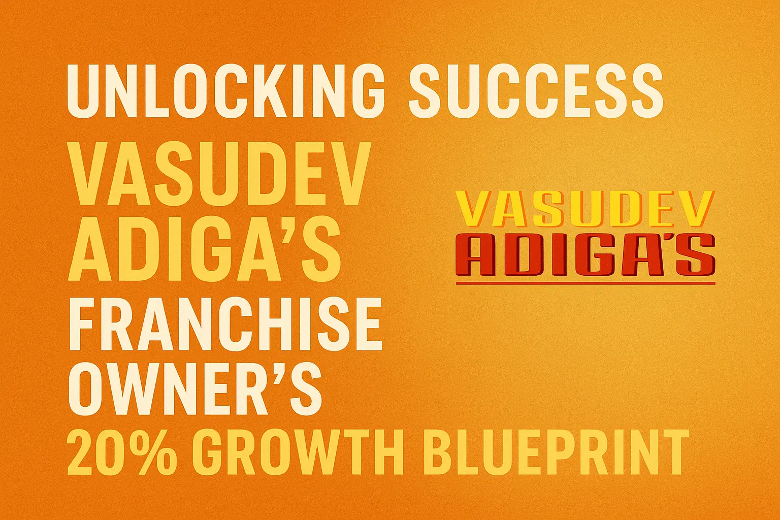 Unlocking Success: Vasudev Adigas Franchise Owner's 20% Growth Blueprint